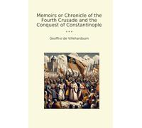 Memoirs or Chronicle of the Fourth Crusade and the Conquest of Constantinople (Classic Books)