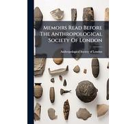 Memoirs Read Before The Anthropological Society Of London