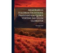 Memorabilia Italorum Eruditione Praestantium Quibus Vertens Saeculum Gloriatur