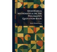 Memorabilia Mathematica; or, the Philomath’s Quotation-Book