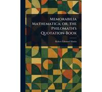 Memorabilia Mathematica; or, the Philomath's Quotation-Book