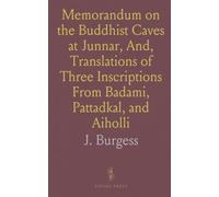 Memorandum on the Buddhist Caves at Junnar, And, Translations of Three Inscriptions From Badami, Pattadkal, and Aiholli
