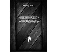 Memorandums of a Residence in France: In the Winter of 1815-16, Including Remarks on French Manners and Society, With a Description of the Catacombs, ... and Works of Art, Not Hitherto Described.