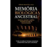 MEMÓRIA BIOLÓGICA ANCESTRAL: INSTINTOS, EMOÇÕES E PADRÕES HERDADOS AO LONGO DA HISTÓRIA HUMANA