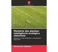 Memória das plantas: inteligência ecológica silenciosa: Memorizar o stress ambiental e a aclimatação a longo prazo