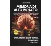 MEMORIA DE ALTO IMPACTO: RECUERDA MEJOR, APRENDE MÁS RÁPIDO Y POTENCIA TU RENDIMIENTO MENTAL (Neuroconoce: Neurociencia para Vivir Mejor)