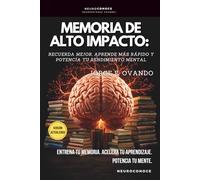 MEMORIA DE ALTO IMPACTO: RECUERDA MEJOR, APRENDE MÁS RÁPIDO Y POTENCIA TU RENDIMIENTO MENTAL (Neuroconoce: Neurociencia para Vivir Mejor)