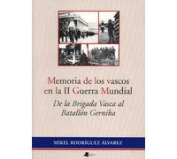 Memoria de los vascos en la II Guerra Mundial: De la Brigada Vasca al Batallón Gernika (Ensayo y Testimonio)