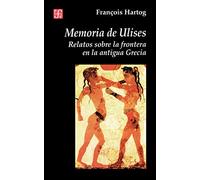 Memoria De Ulises - Relatos Sobre La Fron Tera En La Antigua Grecia (Historia (fce))