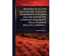 Memoria Di Alcuni Elettori Del Collegio Di Monopoli Intorno Alla Relazione Del Comitato Inquirente Sulla Elezione Dell'avv. Loiodice...