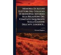 Memoria Di Alcuni Elettori Del Collegio Di Monopoli Intorno Alla Relazione Del Comitato Inquirente Sulla Elezione Dell'avv. Loiodice...