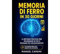 Memoria di Ferro in 30 Giorni: Il Metodo Pratico per Ricordare di Più e Pensare Più Velocemente: Un programma quotidiano accessibile, efficace e ... migliorare la tua memoria (Mente in Azione)