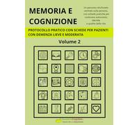 MEMORIA E COGNIZIONE: PROTOCOLLO PRATICO CON SCHEDE PER PAZIENTI CON DEMENZA LIEVE E MODERATA