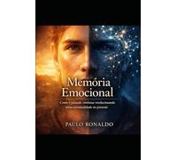 Memória Emocional: Como o passado continua revolucionando nossa personalidade no presente (Psicologia)