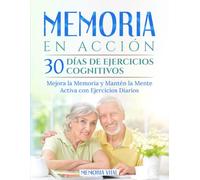 Memoria en Acción: 30 Días de Ejercicios Cognitivos: Mejora la Memoria y Mantén la Mente Activa con Ejercicios Diarios