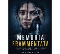 MEMORIA FRAMMENTATA: Thriller psicologico con colpi di scena, finale a sorpresa e verità distorta