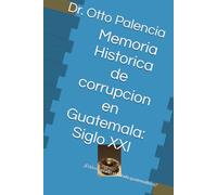 Memoria Historica de corrupcion en Guatemala : Siglo XXI: ¿Está cooptado el Estado guatemalteco?