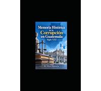 Memoria Historica de corrupcion en Guatemala : Siglo XXI: ¿Está cooptado el Estado guatemalteco?