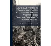 Memoria Intorno Al Bonificamento Del Bacino Inferiore Del Volturno Del Direttor Generale Di Ponti E Strade...