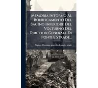 Memoria Intorno Al Bonificamento Del Bacino Inferiore Del Volturno Del Direttor Generale Di Ponti E Strade...