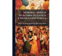 Memoria - Mexico. Secretaría De Justicia E Instrucción Pública