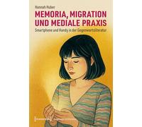 Memoria, Migration und mediale Praxis: Smartphone und Handy in der Gegenwartsliteratur