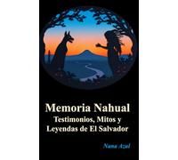 Memoria Nahual: Testimonios, Mitos y Leyendas de El Salvador
