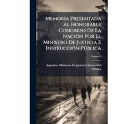 Memoria Presentada Al Honorable Congreso De La NaciÃ3n Por El Ministro De Justicia E InstrucciÃ3n Pðblica