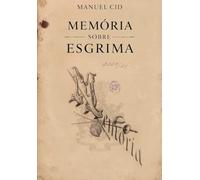 Memória sobre Esgrima (1888): Tratado Português de Esgrima e Jogo do Pau (1888) - Portuguese Fencing and Staff Fighting Treatise - Critical Edition