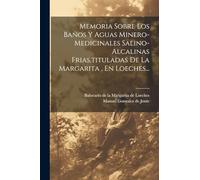 Memoria Sobre Los Baños Y Aguas Minero-medicinales Salino-alcalinas Frias, tituladas De La Margarita, En Loeches...