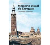 Memoria Visual De Zaragoza La Ciudad Destruída