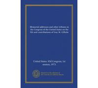 Memorial addresses and other tributes in the Congress of the United States on the life and contributions of Guy M. Gillette