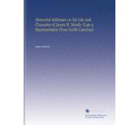 Memorial Addresses on the Life and Character of James M. Moody (Late a Representative From North Carolina)