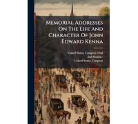 Memorial Addresses On The Life And Character Of John Edward Kenna
