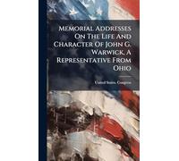 Memorial Addresses On The Life And Character Of John G. Warwick, A Representative From Ohio