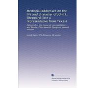 Memorial addresses on the life and character of John L. Sheppard (late a representative from Texas): Delivered in the House of representatives and Senate, Fifty-seventh Congress, second session
