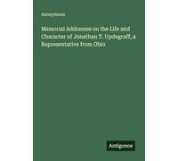 Memorial Addresses on the Life and Character of Jonathan T. Updegraff, a Representative from Ohio