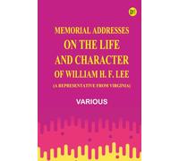 Memorial Addresses on the Life and Character of William H. F. Lee (A Representative from Virginia)