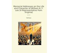 Memorial Addresses on the Life and Character of William H. F. Lee (A Representative from Virginia) (Classic Books)