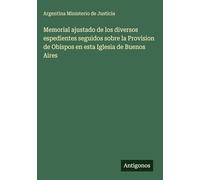 Memorial ajustado de los diversos espedientes seguidos sobre la Provision de Obispos en esta Iglesia de Buenos Aires
