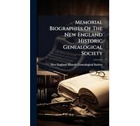Memorial Biographies Of The New England Historic Genealogical Society