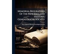 Memorial Biographies Of The New England Historic Genealogical Society