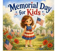 Memorial Day for Kids: A Heartwarming Children’s Picture Book About Remembrance, Heroes, Family, Flags, Gratitude, and the Meaning of Memorial Day