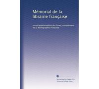 Mémorial de la librairie française: revue hebdomadaire des livres, complément de la Bibliographic Française