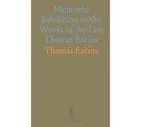 Memorial Exhibition of the Works of the Late Thomas Eakins: Beginning December 23, 1917, and Continuing Through January 13, 1918