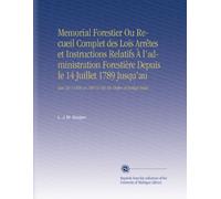 Memorial Forestier Ou Recueil Complet des Lois Arrêtes et Instructions Relatifs À l'administration Forestière Depuis le 14 Juillet 1789 Jusqu'au: [an Xiv (1806 et 1807)] Mis En Ordre et Rédigé Index