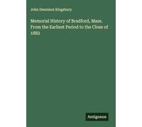 Memorial History of Bradford, Mass. From the Earliest Period to the Close of 1882