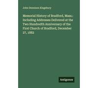 Memorial History of Bradford, Mass.: Including Addresses Delivered at the Two Hundredth Anniversary of the First Church of Bradford, December 27, 1882