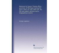 Memorial of Aaron Thomas Bliss, governor of Michigan during the years 1901-02 and 1903-04. His life and public services and a biographical sketch.