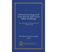 Memorial proceedings of the Senate upon the death of Hon. Milton Heidelbaugh: late senator from the thirteenth district of Pennsylvania